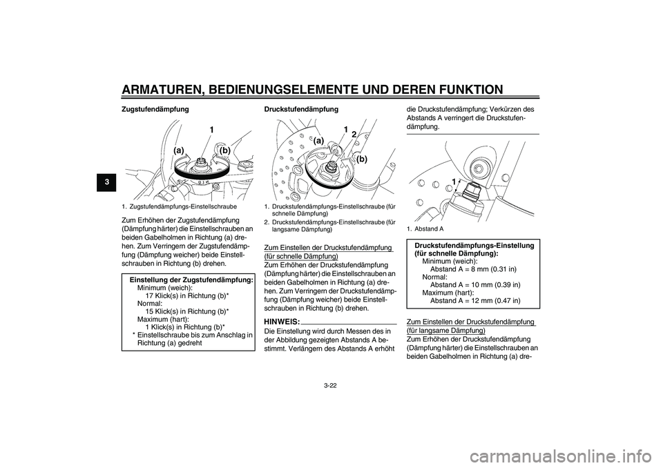 YAMAHA YZF-R6 2006  Betriebsanleitungen (in German) ARMATUREN, BEDIENUNGSELEMENTE UND DEREN FUNKTION
3-22
3
Zugstufendämpfung
Zum Erhöhen der Zugstufendämpfung 
(Dämpfung härter) die Einstellschrauben an 
beiden Gabelholmen in Richtung (a) dre-
he