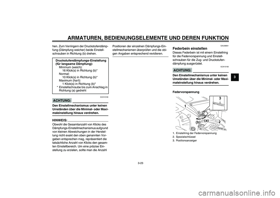 YAMAHA YZF-R6 2006  Betriebsanleitungen (in German) ARMATUREN, BEDIENUNGSELEMENTE UND DEREN FUNKTION
3-23
3
hen. Zum Verringern der Druckstufendämp-
fung (Dämpfung weicher) beide Einstell-
schrauben in Richtung (b) drehen.ACHTUNG:
GCA10100
Den Einste