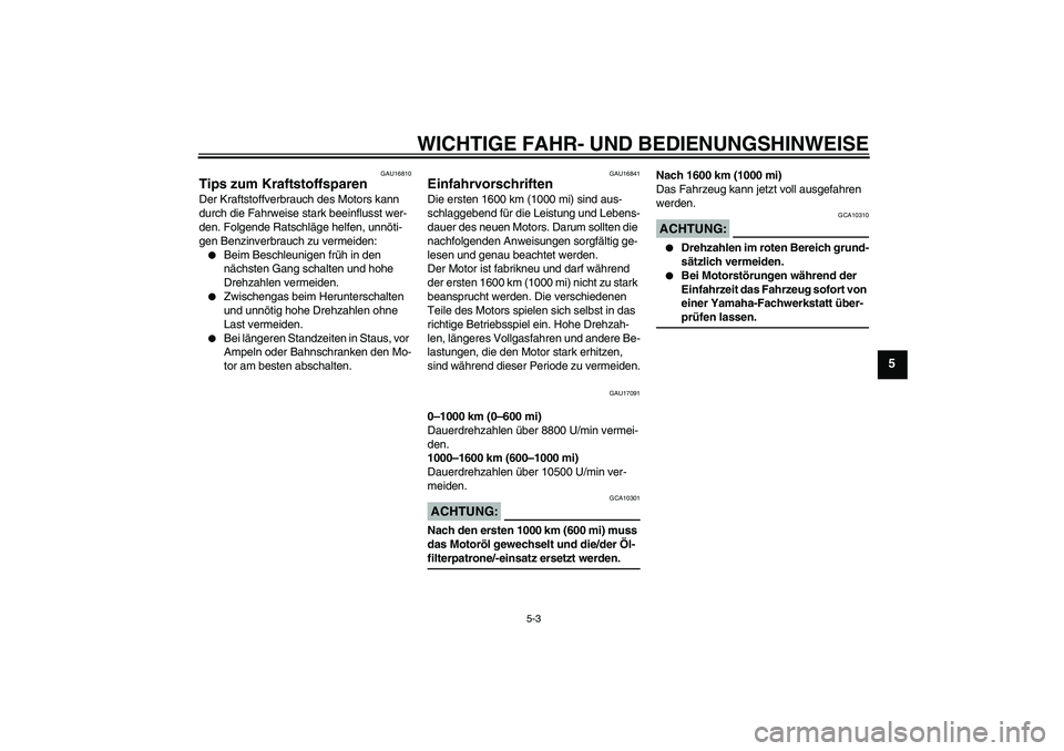 YAMAHA YZF-R6 2006  Betriebsanleitungen (in German) WICHTIGE FAHR- UND BEDIENUNGSHINWEISE
5-3
5
GAU16810
Tips zum Kraftstoffsparen Der Kraftstoffverbrauch des Motors kann 
durch die Fahrweise stark beeinflusst wer-
den. Folgende Ratschläge helfen, unn
