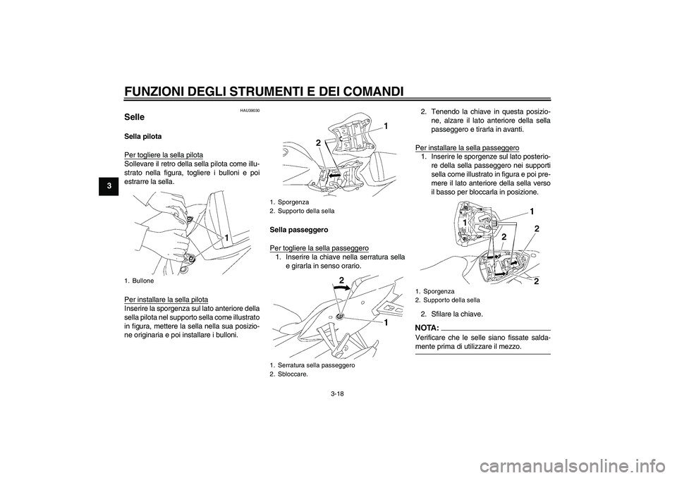 YAMAHA YZF-R6 2006  Manuale duso (in Italian) FUNZIONI DEGLI STRUMENTI E DEI COMANDI
3-18
3
HAU39030
Selle Sella pilota
Per togliere la sella pilotaSollevare il retro della sella pilota come illu-
strato nella figura, togliere i bulloni e poi
est