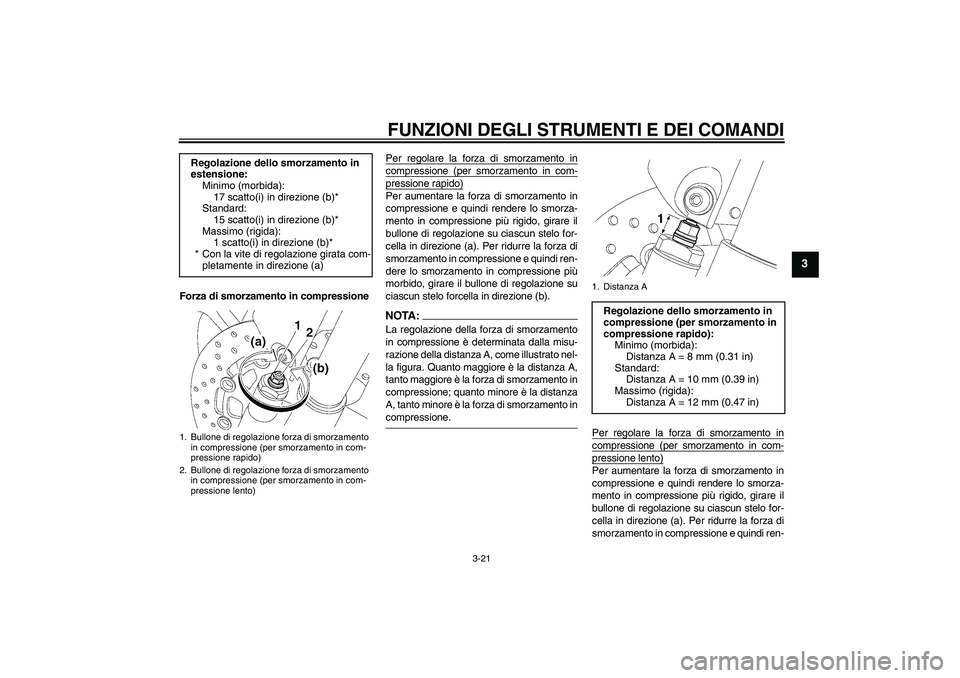 YAMAHA YZF-R6 2006  Manuale duso (in Italian) FUNZIONI DEGLI STRUMENTI E DEI COMANDI
3-21
3
Forza di smorzamento in compressionePer regolare la forza di smorzamento in
compressione (per smorzamento in com-pressione rapido)Per aumentare la forza d