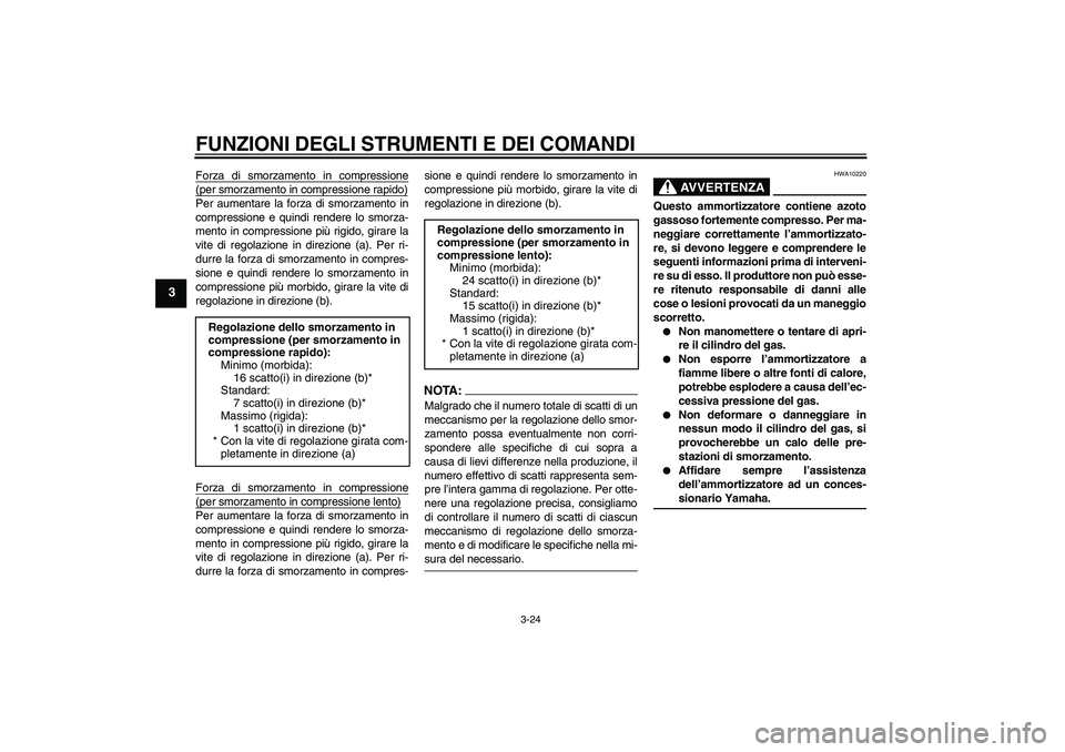 YAMAHA YZF-R6 2006  Manuale duso (in Italian) FUNZIONI DEGLI STRUMENTI E DEI COMANDI
3-24
3
Forza di smorzamento in compressione(per smorzamento in compressione rapido)Per aumentare la forza di smorzamento in
compressione e quindi rendere lo smor
