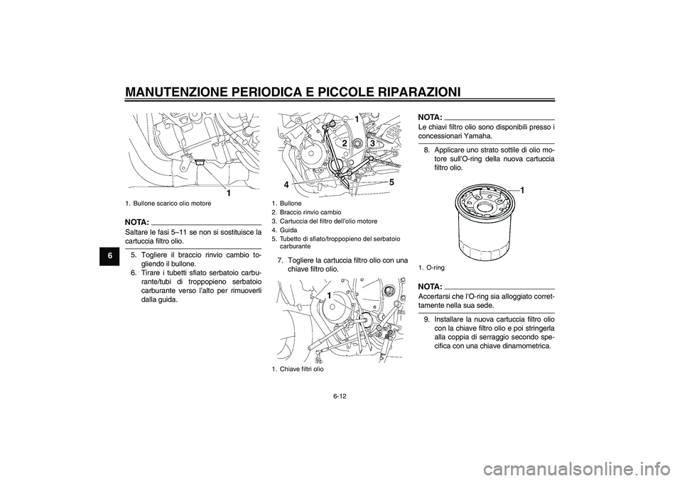YAMAHA YZF-R6 2006 Manuale duso (in Italian) MANUTENZIONE PERIODICA E PICCOLE RIPARAZIONI
6-12
6
NOTA :
Saltare le fasi 5–11 se non si sostituisce lacartuccia filtro olio.
5. Togliere il braccio rinvio cambio to-
gliendo il bullone.
6. Tirare YAMAHA YZF-R6 2006 Manuale duso (in Italian) MANUTENZIONE PERIODICA E PICCOLE RIPARAZIONI
6-12
6
NOTA :
Saltare le fasi 5–11 se non si sostituisce lacartuccia filtro olio.
5. Togliere il braccio rinvio cambio to-
gliendo il bullone.
6. Tirare