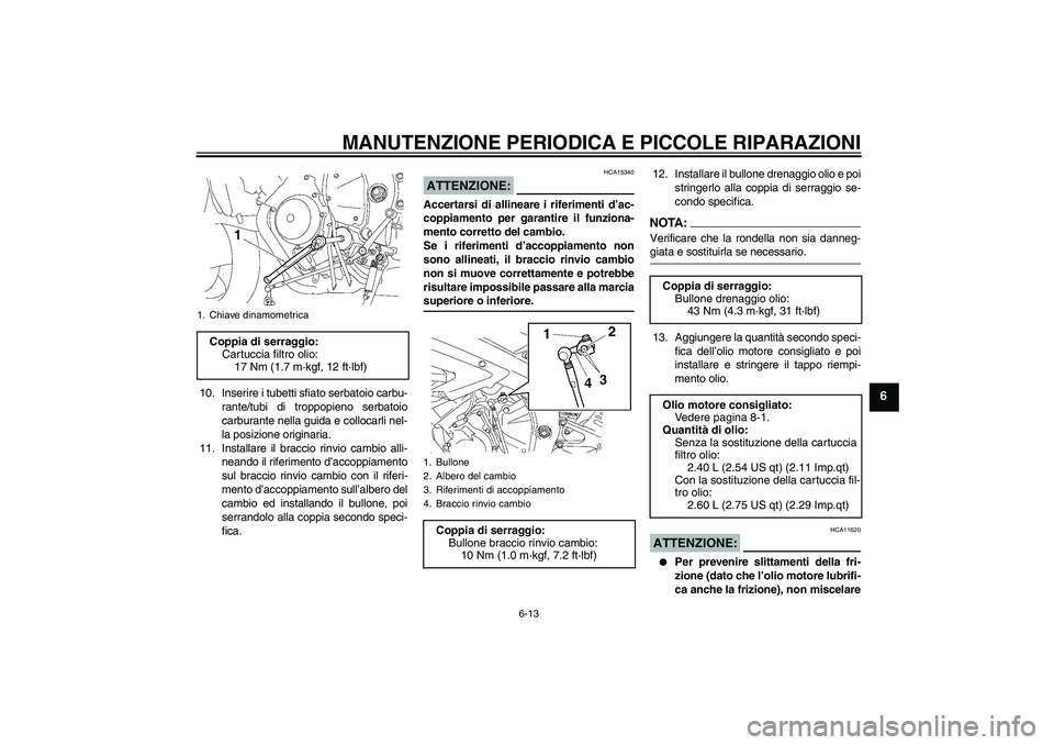 YAMAHA YZF-R6 2006 Manuale duso (in Italian) MANUTENZIONE PERIODICA E PICCOLE RIPARAZIONI
6-13
6
10. Inserire i tubetti sfiato serbatoio carbu-
rante/tubi di troppopieno serbatoio
carburante nella guida e collocarli nel-
la posizione originaria. YAMAHA YZF-R6 2006 Manuale duso (in Italian) MANUTENZIONE PERIODICA E PICCOLE RIPARAZIONI
6-13
6
10. Inserire i tubetti sfiato serbatoio carbu-
rante/tubi di troppopieno serbatoio
carburante nella guida e collocarli nel-
la posizione originaria.