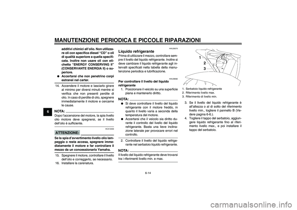 YAMAHA YZF-R6 2006 Manuale duso (in Italian) MANUTENZIONE PERIODICA E PICCOLE RIPARAZIONI
6-14
6
additivi chimici all’olio. Non utilizza-
re oli con specifica diesel “CD” o oli
di qualità superiore a quella specifi-
cata. Inoltre non usar YAMAHA YZF-R6 2006 Manuale duso (in Italian) MANUTENZIONE PERIODICA E PICCOLE RIPARAZIONI
6-14
6
additivi chimici all’olio. Non utilizza-
re oli con specifica diesel “CD” o oli
di qualità superiore a quella specifi-
cata. Inoltre non usar