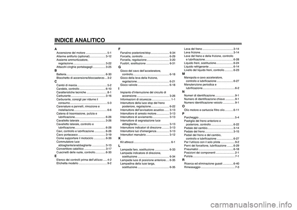 YAMAHA YZF-R6 2006  Manuale duso (in Italian) INDICE ANALITICOAAccensione del motore ........................... 5-1
Allarme antifurto (optional) .................... 3-12
Assieme ammortizzatore, 
regolazione .....................................