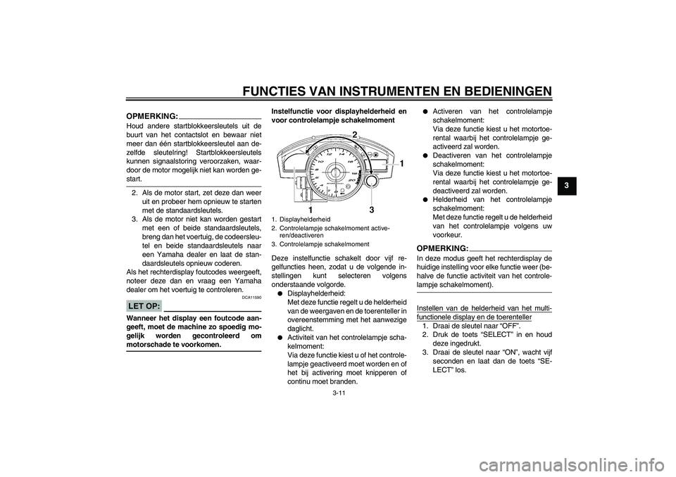 YAMAHA YZF-R6 2006 Instructieboekje (in Dutch) FUNCTIES VAN INSTRUMENTEN EN BEDIENINGEN
3-11
3
OPMERKING:Houd andere startblokkeersleutels uit de
buurt van het contactslot en bewaar niet
meer dan één startblokkeersleutel aan de-
zelfde sleutelri YAMAHA YZF-R6 2006 Instructieboekje (in Dutch) FUNCTIES VAN INSTRUMENTEN EN BEDIENINGEN
3-11
3
OPMERKING:Houd andere startblokkeersleutels uit de
buurt van het contactslot en bewaar niet
meer dan één startblokkeersleutel aan de-
zelfde sleutelri