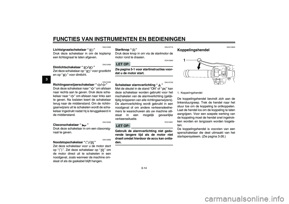 YAMAHA YZF-R6 2006 Instructieboekje (in Dutch) FUNCTIES VAN INSTRUMENTEN EN BEDIENINGEN
3-14
3
DAU12350
Lichtsignaalschakelaar “”
Druk deze schakelaar in om de koplamp
een lichtsignaal te laten afgeven.
DAU12400
Dimlichtschakelaar “/”
Ze YAMAHA YZF-R6 2006 Instructieboekje (in Dutch) FUNCTIES VAN INSTRUMENTEN EN BEDIENINGEN
3-14
3
DAU12350
Lichtsignaalschakelaar “”
Druk deze schakelaar in om de koplamp
een lichtsignaal te laten afgeven.
DAU12400
Dimlichtschakelaar “/”
Ze
