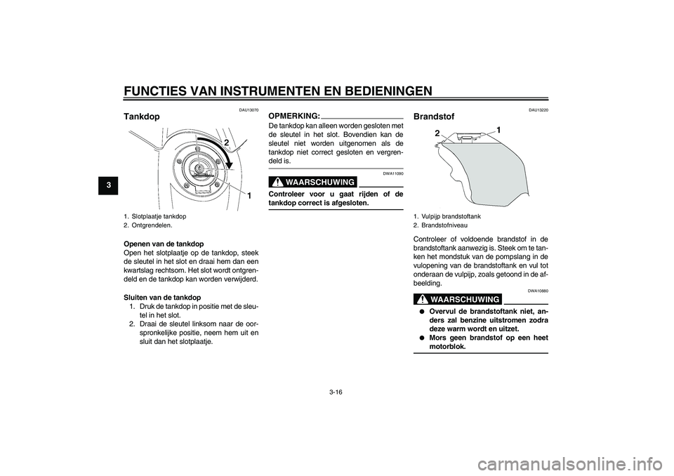 YAMAHA YZF-R6 2006 Instructieboekje (in Dutch) FUNCTIES VAN INSTRUMENTEN EN BEDIENINGEN
3-16
3
DAU13070
Tankdop Openen van de tankdop
Open het slotplaatje op de tankdop, steek
de sleutel in het slot en draai hem dan een
kwartslag rechtsom. Het slo YAMAHA YZF-R6 2006 Instructieboekje (in Dutch) FUNCTIES VAN INSTRUMENTEN EN BEDIENINGEN
3-16
3
DAU13070
Tankdop Openen van de tankdop
Open het slotplaatje op de tankdop, steek
de sleutel in het slot en draai hem dan een
kwartslag rechtsom. Het slo