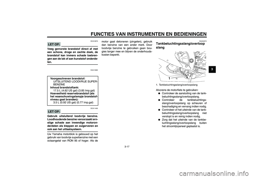 YAMAHA YZF-R6 2006 Instructieboekje (in Dutch) FUNCTIES VAN INSTRUMENTEN EN BEDIENINGEN
3-17
3
LET OP:
DCA10070
Veeg gemorste brandstof direct af met
een schone, droge en zachte doek, de
brandstof kan immers schade toebren-
gen aan de lak of aan k YAMAHA YZF-R6 2006 Instructieboekje (in Dutch) FUNCTIES VAN INSTRUMENTEN EN BEDIENINGEN
3-17
3
LET OP:
DCA10070
Veeg gemorste brandstof direct af met
een schone, droge en zachte doek, de
brandstof kan immers schade toebren-
gen aan de lak of aan k
