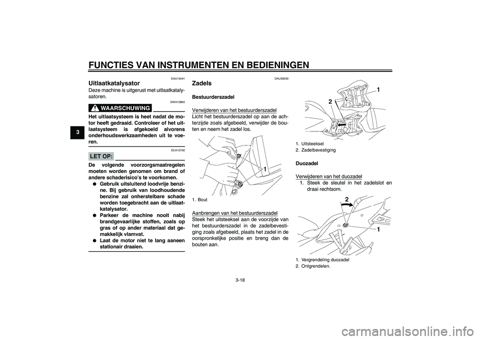 YAMAHA YZF-R6 2006 Instructieboekje (in Dutch) FUNCTIES VAN INSTRUMENTEN EN BEDIENINGEN
3-18
3
DAU13441
Uitlaatkatalysator Deze machine is uitgerust met uitlaatkataly-
satoren.
WAARSCHUWING
DWA10860
Het uitlaatsysteem is heet nadat de mo-
tor heef YAMAHA YZF-R6 2006 Instructieboekje (in Dutch) FUNCTIES VAN INSTRUMENTEN EN BEDIENINGEN
3-18
3
DAU13441
Uitlaatkatalysator Deze machine is uitgerust met uitlaatkataly-
satoren.
WAARSCHUWING
DWA10860
Het uitlaatsysteem is heet nadat de mo-
tor heef