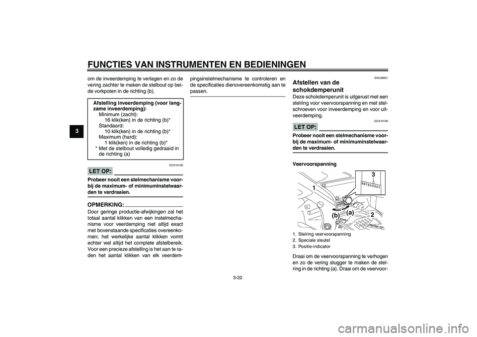 YAMAHA YZF-R6 2006 Instructieboekje (in Dutch) FUNCTIES VAN INSTRUMENTEN EN BEDIENINGEN
3-22
3
om de inveerdemping te verlagen en zo de
vering zachter te maken de stelbout op bei-
de vorkpoten in de richting (b).LET OP:
DCA10100
Probeer nooit een YAMAHA YZF-R6 2006 Instructieboekje (in Dutch) FUNCTIES VAN INSTRUMENTEN EN BEDIENINGEN
3-22
3
om de inveerdemping te verlagen en zo de
vering zachter te maken de stelbout op bei-
de vorkpoten in de richting (b).LET OP:
DCA10100
Probeer nooit een