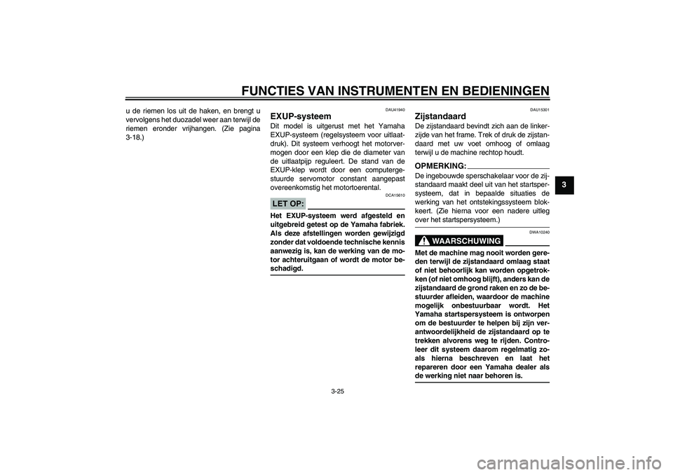 YAMAHA YZF-R6 2006 Instructieboekje (in Dutch) FUNCTIES VAN INSTRUMENTEN EN BEDIENINGEN
3-25
3
u de riemen los uit de haken, en brengt u
vervolgens het duozadel weer aan terwijl de
riemen eronder vrijhangen. (Zie pagina
3-18.)
DAU41940
EXUP-systee YAMAHA YZF-R6 2006 Instructieboekje (in Dutch) FUNCTIES VAN INSTRUMENTEN EN BEDIENINGEN
3-25
3
u de riemen los uit de haken, en brengt u
vervolgens het duozadel weer aan terwijl de
riemen eronder vrijhangen. (Zie pagina
3-18.)
DAU41940
EXUP-systee