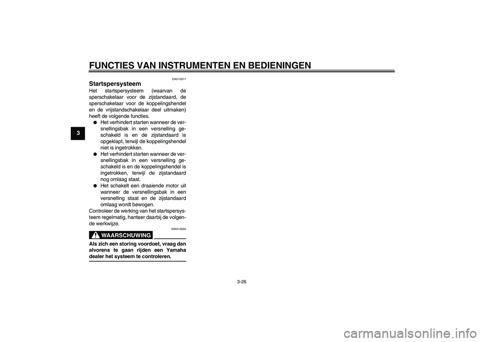 YAMAHA YZF-R6 2006 Instructieboekje (in Dutch) FUNCTIES VAN INSTRUMENTEN EN BEDIENINGEN
3-26
3
DAU15311
Startspersysteem Het startspersysteem (waarvan de
sperschakelaar voor de zijstandaard, de
sperschakelaar voor de koppelingshendel
en de vrijsta YAMAHA YZF-R6 2006 Instructieboekje (in Dutch) FUNCTIES VAN INSTRUMENTEN EN BEDIENINGEN
3-26
3
DAU15311
Startspersysteem Het startspersysteem (waarvan de
sperschakelaar voor de zijstandaard, de
sperschakelaar voor de koppelingshendel
en de vrijsta