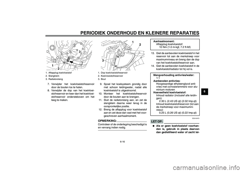 YAMAHA YZF-R6 2006 Instructieboekje (in Dutch) PERIODIEK ONDERHOUD EN KLEINERE REPARATIES
6-16
6
7. Verwijder het koelvloeistofreservoir
door de bouten los te halen.
8. Verwijder de dop van het koelvloei-
stofreservoir en keer dan het koelvloei-
s YAMAHA YZF-R6 2006 Instructieboekje (in Dutch) PERIODIEK ONDERHOUD EN KLEINERE REPARATIES
6-16
6
7. Verwijder het koelvloeistofreservoir
door de bouten los te halen.
8. Verwijder de dop van het koelvloei-
stofreservoir en keer dan het koelvloei-
s