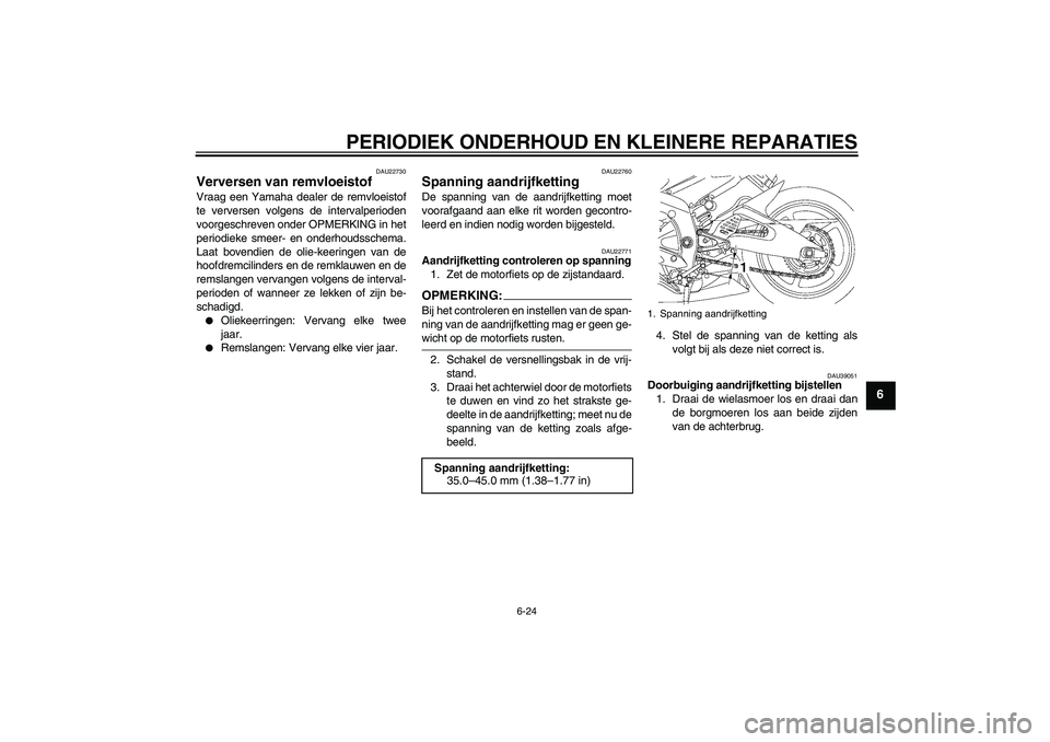 YAMAHA YZF-R6 2006 Instructieboekje (in Dutch) PERIODIEK ONDERHOUD EN KLEINERE REPARATIES
6-24
6
DAU22730
Verversen van remvloeistof Vraag een Yamaha dealer de remvloeistof
te verversen volgens de intervalperioden
voorgeschreven onder OPMERKING in YAMAHA YZF-R6 2006 Instructieboekje (in Dutch) PERIODIEK ONDERHOUD EN KLEINERE REPARATIES
6-24
6
DAU22730
Verversen van remvloeistof Vraag een Yamaha dealer de remvloeistof
te verversen volgens de intervalperioden
voorgeschreven onder OPMERKING in