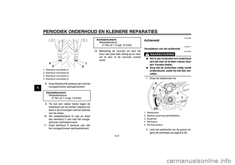 YAMAHA YZF-R6 2006 Instructieboekje (in Dutch) PERIODIEK ONDERHOUD EN KLEINERE REPARATIES
6-37
6
8. Draai klembout B opnieuw aan met het
voorgeschreven aanhaalmoment.
9. Tik met een rubber hamer tegen de
buitenkant van de rechter vorkpoot om
deze YAMAHA YZF-R6 2006 Instructieboekje (in Dutch) PERIODIEK ONDERHOUD EN KLEINERE REPARATIES
6-37
6
8. Draai klembout B opnieuw aan met het
voorgeschreven aanhaalmoment.
9. Tik met een rubber hamer tegen de
buitenkant van de rechter vorkpoot om
deze