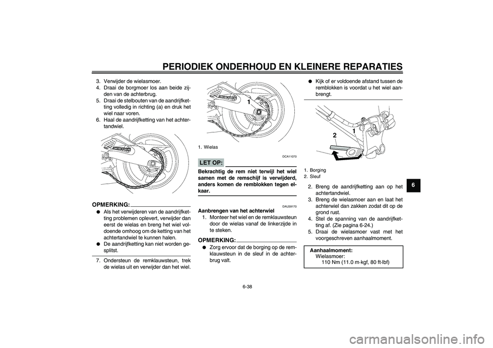 YAMAHA YZF-R6 2006 Instructieboekje (in Dutch) PERIODIEK ONDERHOUD EN KLEINERE REPARATIES
6-38
6
3. Verwijder de wielasmoer.
4. Draai de borgmoer los aan beide zij-
den van de achterbrug.
5. Draai de stelbouten van de aandrijfket-
ting volledig in YAMAHA YZF-R6 2006 Instructieboekje (in Dutch) PERIODIEK ONDERHOUD EN KLEINERE REPARATIES
6-38
6
3. Verwijder de wielasmoer.
4. Draai de borgmoer los aan beide zij-
den van de achterbrug.
5. Draai de stelbouten van de aandrijfket-
ting volledig in
