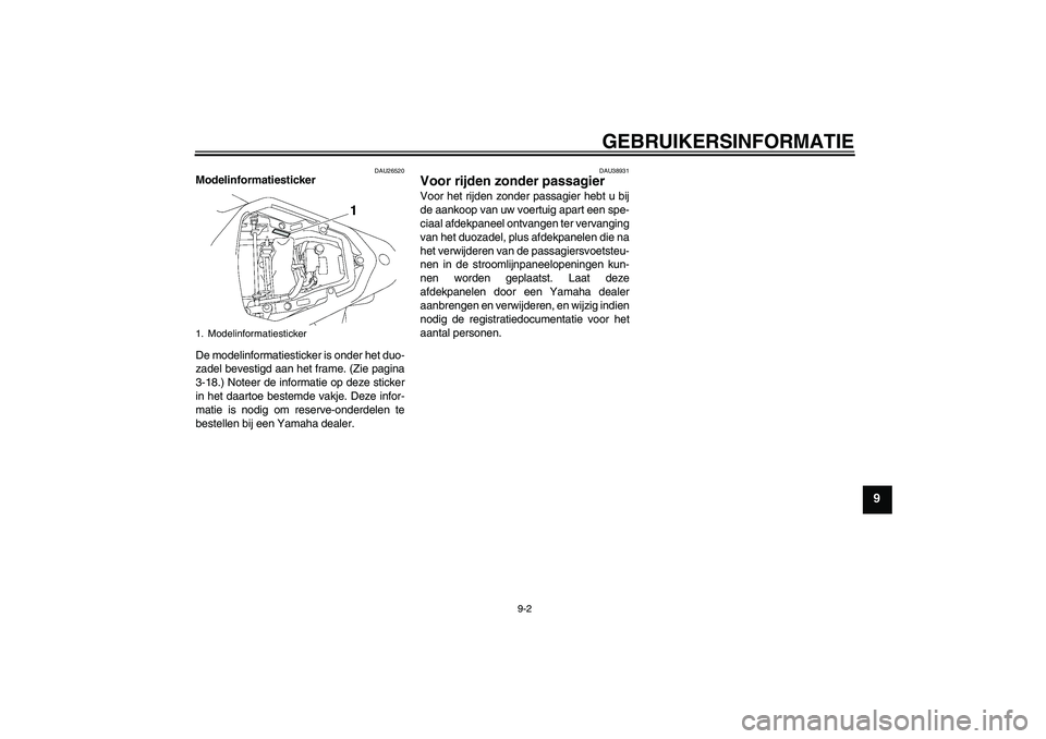 YAMAHA YZF-R6 2006  Instructieboekje (in Dutch) GEBRUIKERSINFORMATIE
9-2
9
DAU26520
Modelinformatiesticker 
De modelinformatiesticker is onder het duo-
zadel bevestigd aan het frame. (Zie pagina
3-18.) Noteer de informatie op deze sticker
in het da