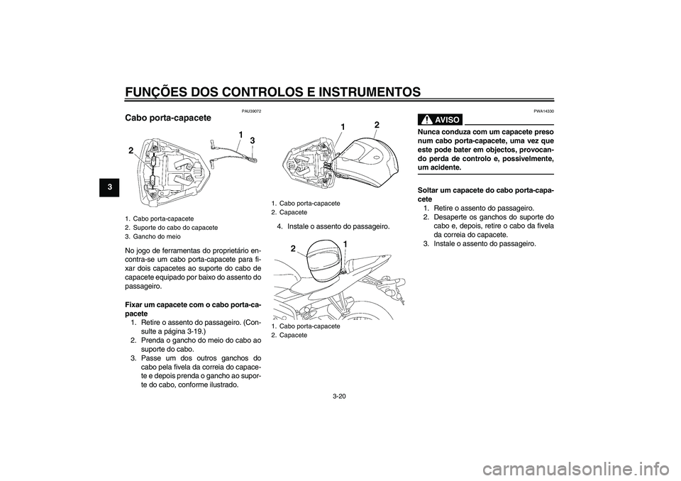 YAMAHA YZF-R6 2006 Manual de utilização (in Portuguese) FUNÇÕES DOS CONTROLOS E INSTRUMENTOS
3-20
3
PAU39072
Cabo porta-capacete No jogo de ferramentas do proprietário en-
contra-se um cabo porta-capacete para fi-
xar dois capacetes ao suporte do cabo d YAMAHA YZF-R6 2006 Manual de utilização (in Portuguese) FUNÇÕES DOS CONTROLOS E INSTRUMENTOS
3-20
3
PAU39072
Cabo porta-capacete No jogo de ferramentas do proprietário en-
contra-se um cabo porta-capacete para fi-
xar dois capacetes ao suporte do cabo d