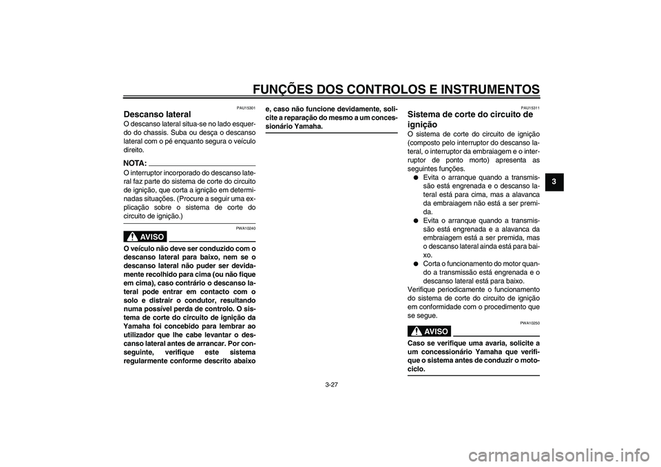YAMAHA YZF-R6 2006 Manual de utilização (in Portuguese) FUNÇÕES DOS CONTROLOS E INSTRUMENTOS
3-27
3
PAU15301
Descanso lateral O descanso lateral situa-se no lado esquer-
do do chassis. Suba ou desça o descanso
lateral com o pé enquanto segura o veícul YAMAHA YZF-R6 2006 Manual de utilização (in Portuguese) FUNÇÕES DOS CONTROLOS E INSTRUMENTOS
3-27
3
PAU15301
Descanso lateral O descanso lateral situa-se no lado esquer-
do do chassis. Suba ou desça o descanso
lateral com o pé enquanto segura o veícul