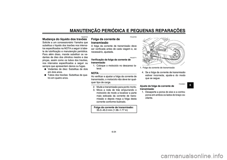 YAMAHA YZF-R6 2006 Manual de utilização (in Portuguese) MANUTENÇÃO PERIÓDICA E PEQUENAS REPARAÇÕES
6-24
6
PAU22730
Mudança do líquido dos travões Solicite a um concessionário Yamaha que
substitua o líquido dos travões nos interva-
los especifica YAMAHA YZF-R6 2006 Manual de utilização (in Portuguese) MANUTENÇÃO PERIÓDICA E PEQUENAS REPARAÇÕES
6-24
6
PAU22730
Mudança do líquido dos travões Solicite a um concessionário Yamaha que
substitua o líquido dos travões nos interva-
los especifica