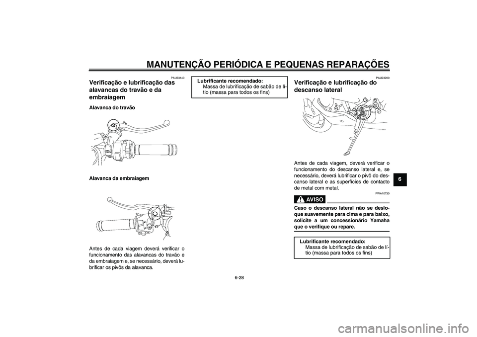 YAMAHA YZF-R6 2006  Manual de utilização (in Portuguese) MANUTENÇÃO PERIÓDICA E PEQUENAS REPARAÇÕES
6-28
6
PAU23140
Verificação e lubrificação das 
alavancas do travão e da 
embraiagem Alavanca do travão
Alavanca da embraiagem
Antes de cada viage
