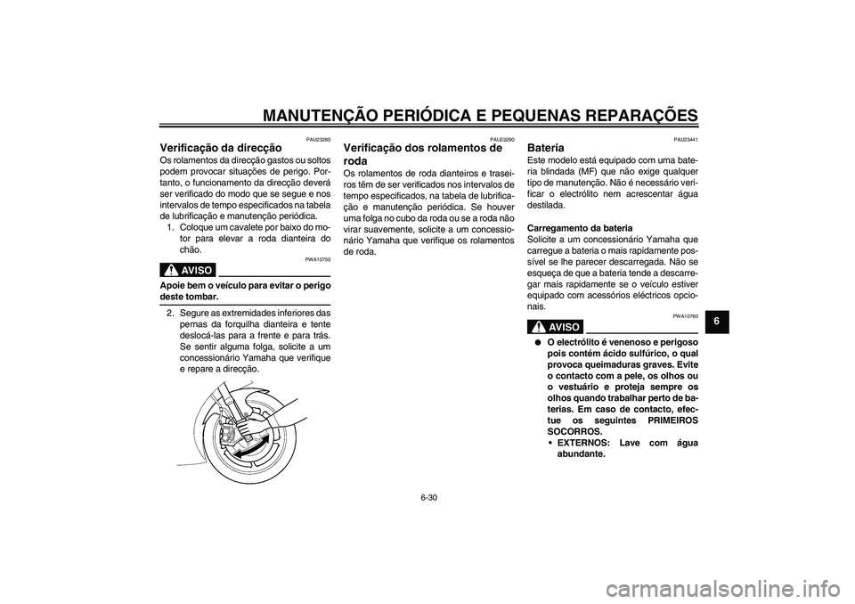 YAMAHA YZF-R6 2006 Manual de utilização (in Portuguese) MANUTENÇÃO PERIÓDICA E PEQUENAS REPARAÇÕES
6-30
6
PAU23280
Verificação da direcção Os rolamentos da direcção gastos ou soltos
podem provocar situações de perigo. Por-
tanto, o funcionamen YAMAHA YZF-R6 2006 Manual de utilização (in Portuguese) MANUTENÇÃO PERIÓDICA E PEQUENAS REPARAÇÕES
6-30
6
PAU23280
Verificação da direcção Os rolamentos da direcção gastos ou soltos
podem provocar situações de perigo. Por-
tanto, o funcionamen