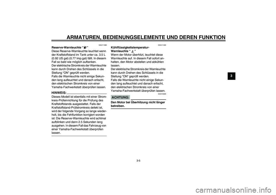 YAMAHA YZF-R6 2005 Betriebsanleitungen (in German) ARMATUREN, BEDIENUNGSELEMENTE UND DEREN FUNKTION
3-5
3
GAU11360
Reserve-Warnleuchte “”
Diese Reserve-Warnleuchte leuchtet wenn
der Kraftstoffstand im Tank unter ca. 3.5 L
(0.92 US gal) (0.77 Im YAMAHA YZF-R6 2005 Betriebsanleitungen (in German) ARMATUREN, BEDIENUNGSELEMENTE UND DEREN FUNKTION
3-5
3
GAU11360
Reserve-Warnleuchte “”
Diese Reserve-Warnleuchte leuchtet wenn
der Kraftstoffstand im Tank unter ca. 3.5 L
(0.92 US gal) (0.77 Im