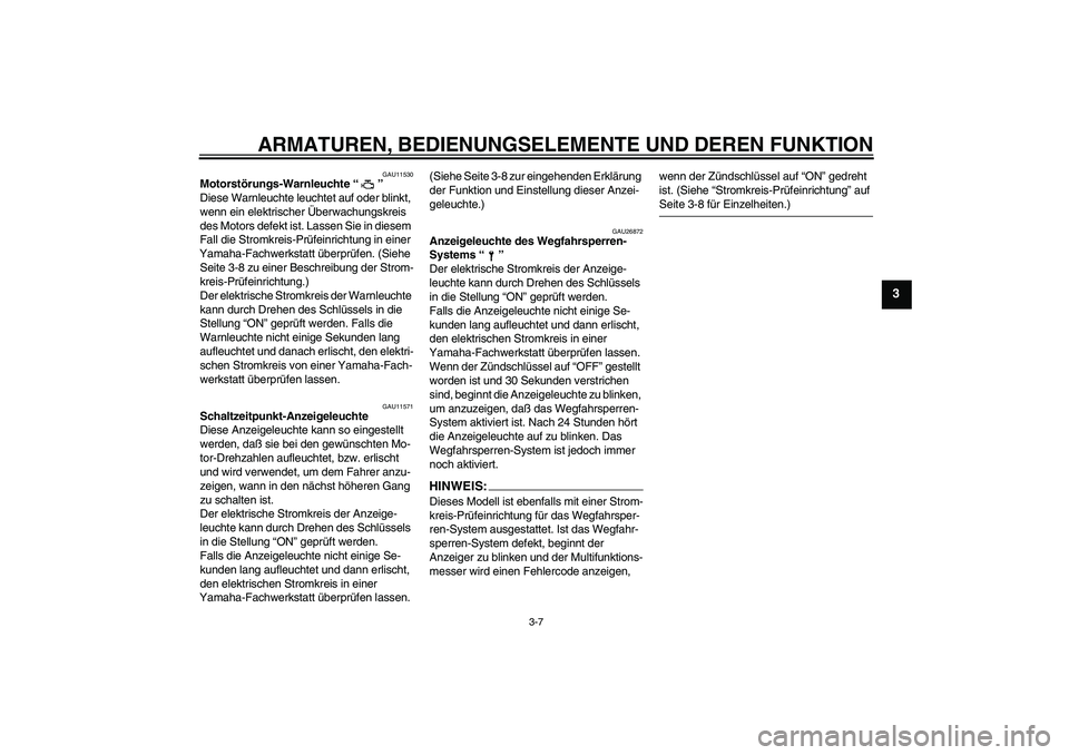 YAMAHA YZF-R6 2005 Betriebsanleitungen (in German) ARMATUREN, BEDIENUNGSELEMENTE UND DEREN FUNKTION
3-7
3
GAU11530
Motorstörungs-Warnleuchte “”
Diese Warnleuchte leuchtet auf oder blinkt,
wenn ein elektrischer Überwachungskreis
des Motors def YAMAHA YZF-R6 2005 Betriebsanleitungen (in German) ARMATUREN, BEDIENUNGSELEMENTE UND DEREN FUNKTION
3-7
3
GAU11530
Motorstörungs-Warnleuchte “”
Diese Warnleuchte leuchtet auf oder blinkt,
wenn ein elektrischer Überwachungskreis
des Motors def