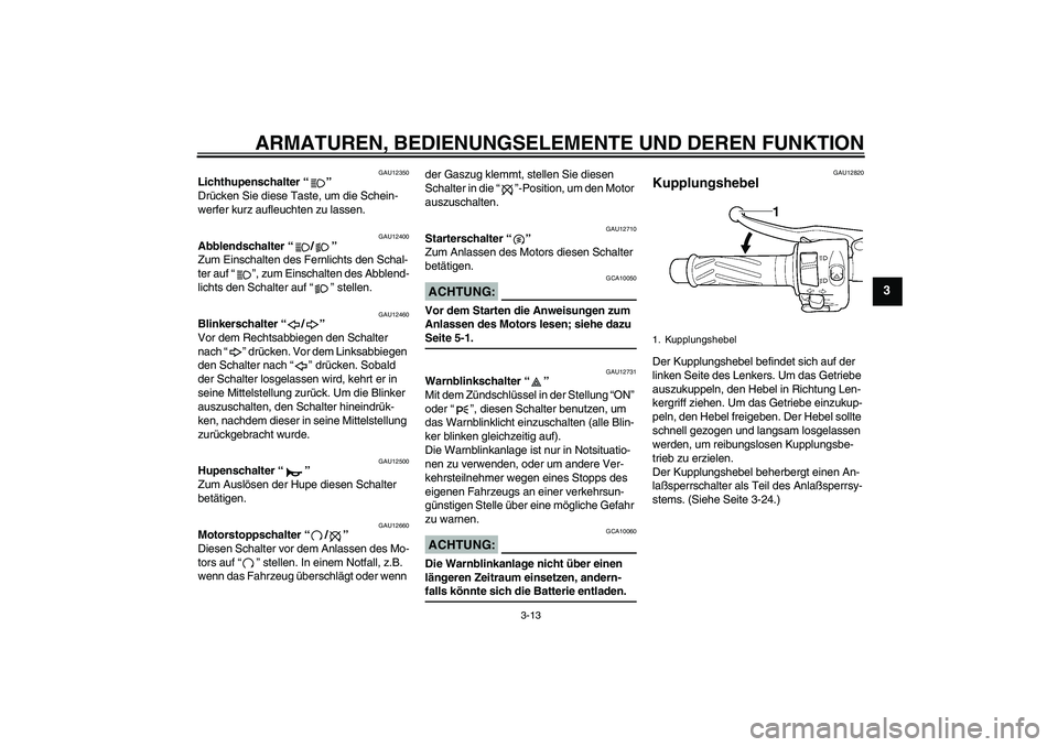 YAMAHA YZF-R6 2005 Betriebsanleitungen (in German) ARMATUREN, BEDIENUNGSELEMENTE UND DEREN FUNKTION
3-13
3
GAU12350
Lichthupenschalter “”
Drücken Sie diese Taste, um die Schein-
werfer kurz aufleuchten zu lassen.
GAU12400
Abblendschalter “/” YAMAHA YZF-R6 2005 Betriebsanleitungen (in German) ARMATUREN, BEDIENUNGSELEMENTE UND DEREN FUNKTION
3-13
3
GAU12350
Lichthupenschalter “”
Drücken Sie diese Taste, um die Schein-
werfer kurz aufleuchten zu lassen.
GAU12400
Abblendschalter “/”
