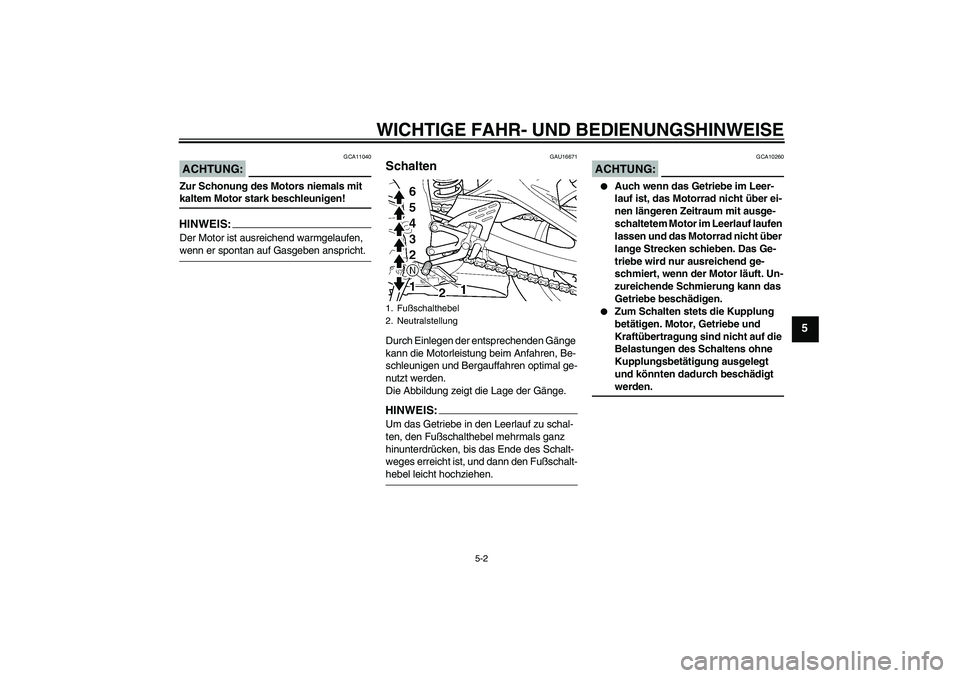 YAMAHA YZF-R6 2005 Betriebsanleitungen (in German) WICHTIGE FAHR- UND BEDIENUNGSHINWEISE
5-2
5
ACHTUNG:
GCA11040
Zur Schonung des Motors niemals mit kaltem Motor stark beschleunigen!HINWEIS:Der Motor ist ausreichend warmgelaufen, wenn er spontan auf G YAMAHA YZF-R6 2005 Betriebsanleitungen (in German) WICHTIGE FAHR- UND BEDIENUNGSHINWEISE
5-2
5
ACHTUNG:
GCA11040
Zur Schonung des Motors niemals mit kaltem Motor stark beschleunigen!HINWEIS:Der Motor ist ausreichend warmgelaufen, wenn er spontan auf G