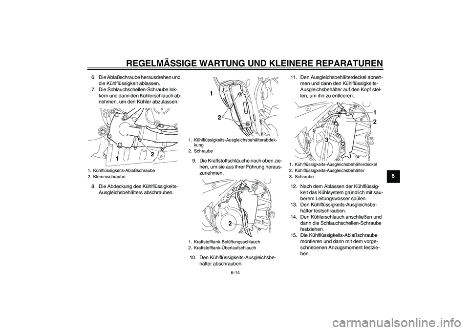 YAMAHA YZF-R6 2005 Betriebsanleitungen (in German) REGELMÄSSIGE WARTUNG UND KLEINERE REPARATUREN
6-14
6
6. Die Ablaßschraube herausdrehen und
die Kühlflüssigkeit ablassen.
7. Die Schlauchschellen-Schraube lok-
kern und dann den Kühlerschlauch ab YAMAHA YZF-R6 2005 Betriebsanleitungen (in German) REGELMÄSSIGE WARTUNG UND KLEINERE REPARATUREN
6-14
6
6. Die Ablaßschraube herausdrehen und
die Kühlflüssigkeit ablassen.
7. Die Schlauchschellen-Schraube lok-
kern und dann den Kühlerschlauch ab
