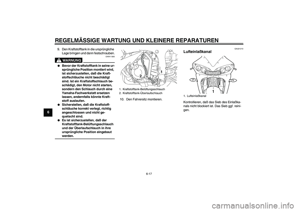 YAMAHA YZF-R6 2005 Betriebsanleitungen (in German) REGELMÄSSIGE WARTUNG UND KLEINERE REPARATUREN
6-17
6
9. Den Kraftstofftank in die ursprüngliche
Lage bringen und dann festschrauben.
WARNUNG
GWA11360
Bevor der Kraftstofftank in seine ur-
sprüng YAMAHA YZF-R6 2005 Betriebsanleitungen (in German) REGELMÄSSIGE WARTUNG UND KLEINERE REPARATUREN
6-17
6
9. Den Kraftstofftank in die ursprüngliche
Lage bringen und dann festschrauben.
WARNUNG
GWA11360
Bevor der Kraftstofftank in seine ur-
sprüng
