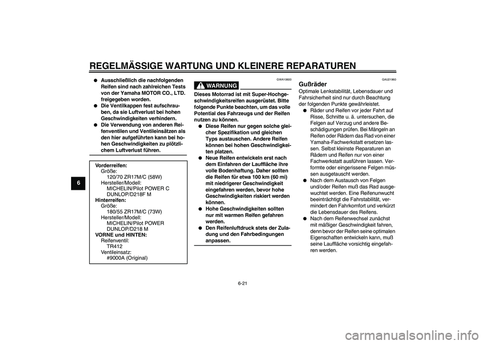 YAMAHA YZF-R6 2005 Betriebsanleitungen (in German) REGELMÄSSIGE WARTUNG UND KLEINERE REPARATUREN
6-21
6
Ausschließlich die nachfolgenden
Reifen sind nach zahlreichen Tests
von der Yamaha MOTOR CO., LTD.
freigegeben worden.
Die Ventilkappen fe YAMAHA YZF-R6 2005 Betriebsanleitungen (in German) REGELMÄSSIGE WARTUNG UND KLEINERE REPARATUREN
6-21
6
Ausschließlich die nachfolgenden
Reifen sind nach zahlreichen Tests
von der Yamaha MOTOR CO., LTD.
freigegeben worden.
Die Ventilkappen fe