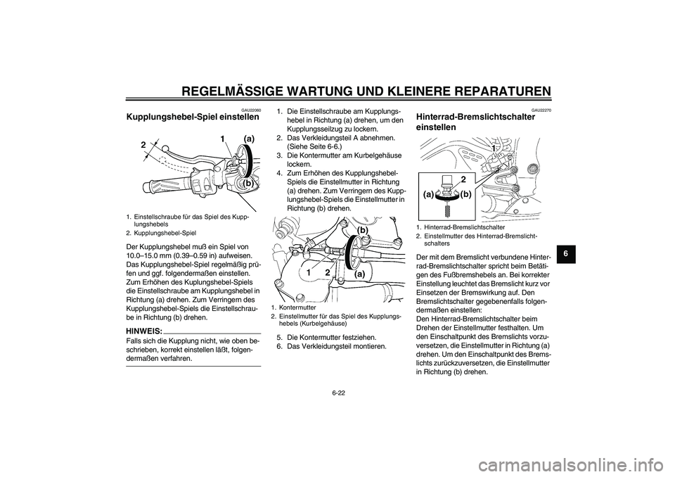 YAMAHA YZF-R6 2005 Betriebsanleitungen (in German) REGELMÄSSIGE WARTUNG UND KLEINERE REPARATUREN
6-22
6
GAU22060
Kupplungshebel-Spiel einstellen Der Kupplungshebel muß ein Spiel von
10.0–15.0 mm (0.39–0.59 in) aufweisen.
Das Kupplungshebel-Spi YAMAHA YZF-R6 2005 Betriebsanleitungen (in German) REGELMÄSSIGE WARTUNG UND KLEINERE REPARATUREN
6-22
6
GAU22060
Kupplungshebel-Spiel einstellen Der Kupplungshebel muß ein Spiel von
10.0–15.0 mm (0.39–0.59 in) aufweisen.
Das Kupplungshebel-Spi