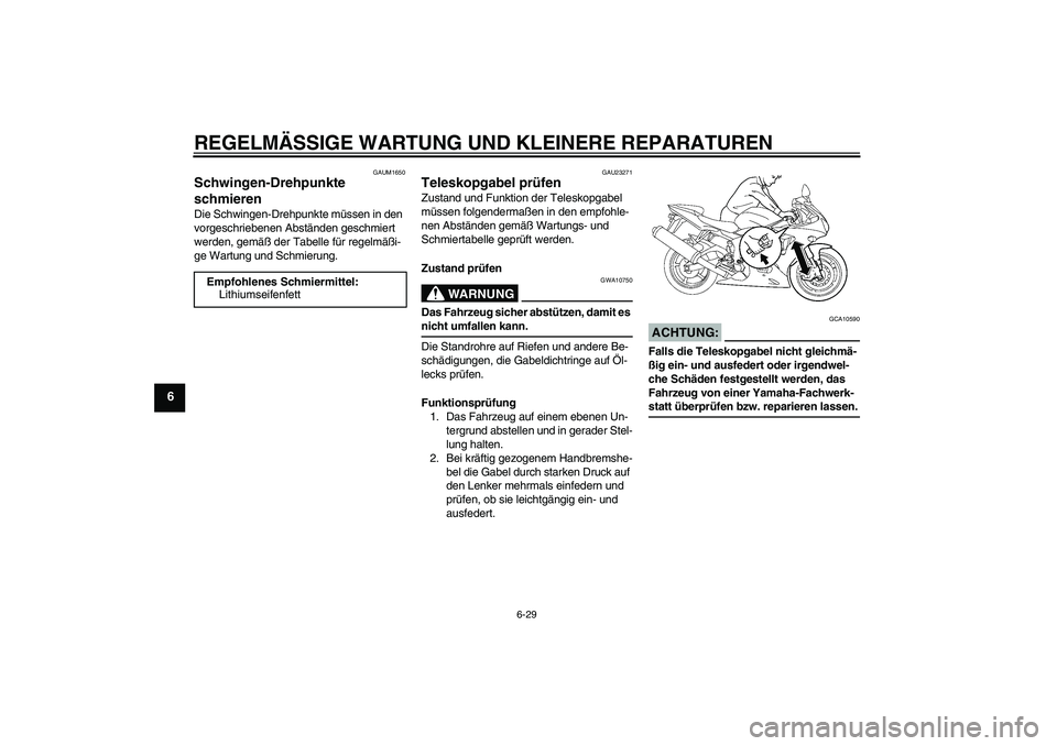 YAMAHA YZF-R6 2005 Betriebsanleitungen (in German) REGELMÄSSIGE WARTUNG UND KLEINERE REPARATUREN
6-29
6
GAUM1650
Schwingen-Drehpunkte
schmieren Die Schwingen-Drehpunkte müssen in den
vorgeschriebenen Abständen geschmiert
werden, gemäß der Tabe YAMAHA YZF-R6 2005 Betriebsanleitungen (in German) REGELMÄSSIGE WARTUNG UND KLEINERE REPARATUREN
6-29
6
GAUM1650
Schwingen-Drehpunkte
schmieren Die Schwingen-Drehpunkte müssen in den
vorgeschriebenen Abständen geschmiert
werden, gemäß der Tabe