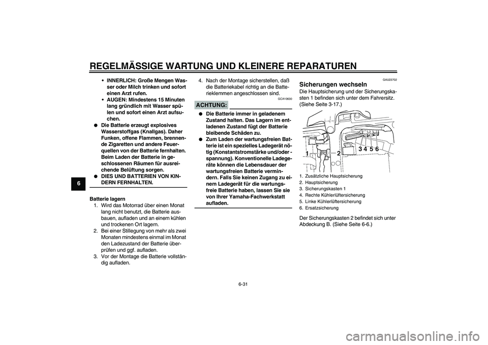 YAMAHA YZF-R6 2005 Betriebsanleitungen (in German) REGELMÄSSIGE WARTUNG UND KLEINERE REPARATUREN
6-31
6
INNERLICH: Große Mengen Was-
ser oder Milch trinken und sofort
einen Arzt rufen.
AUGEN: Mindestens 15 Minuten
lang gründlich mit Wasser sp YAMAHA YZF-R6 2005 Betriebsanleitungen (in German) REGELMÄSSIGE WARTUNG UND KLEINERE REPARATUREN
6-31
6
INNERLICH: Große Mengen Was-
ser oder Milch trinken und sofort
einen Arzt rufen.
AUGEN: Mindestens 15 Minuten
lang gründlich mit Wasser sp