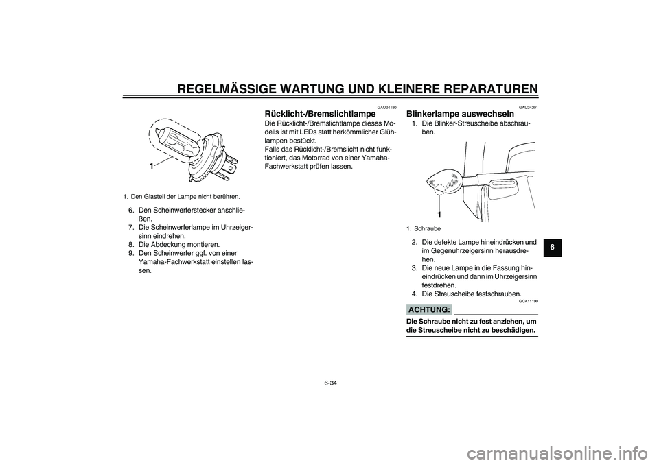 YAMAHA YZF-R6 2005 Betriebsanleitungen (in German) REGELMÄSSIGE WARTUNG UND KLEINERE REPARATUREN
6-34
6
6. Den Scheinwerferstecker anschlie-
ßen.
7. Die Scheinwerferlampe im Uhrzeiger-
sinn eindrehen.
8. Die Abdeckung montieren.
9. Den Scheinwerfer YAMAHA YZF-R6 2005 Betriebsanleitungen (in German) REGELMÄSSIGE WARTUNG UND KLEINERE REPARATUREN
6-34
6
6. Den Scheinwerferstecker anschlie-
ßen.
7. Die Scheinwerferlampe im Uhrzeiger-
sinn eindrehen.
8. Die Abdeckung montieren.
9. Den Scheinwerfer