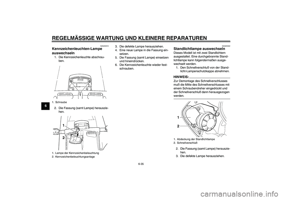 YAMAHA YZF-R6 2005 Betriebsanleitungen (in German) REGELMÄSSIGE WARTUNG UND KLEINERE REPARATUREN
6-35
6
GAU24310
Kennzeichenleuchten-Lampe
auswechseln 1. Die Kennzeichenleuchte abschrau-
ben.
2. Die Fassung (samt Lampe) herauszie-
hen.3. Die defekte YAMAHA YZF-R6 2005 Betriebsanleitungen (in German) REGELMÄSSIGE WARTUNG UND KLEINERE REPARATUREN
6-35
6
GAU24310
Kennzeichenleuchten-Lampe
auswechseln 1. Die Kennzeichenleuchte abschrau-
ben.
2. Die Fassung (samt Lampe) herauszie-
hen.3. Die defekte