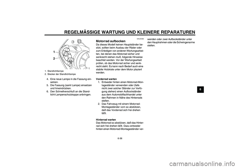 YAMAHA YZF-R6 2005 Betriebsanleitungen (in German) REGELMÄSSIGE WARTUNG UND KLEINERE REPARATUREN
6-36
6
4. Eine neue Lampe in die Fassung ein-
setzen.
5. Die Fassung (samt Lampe) einsetzen
und hineindrücken.
6. Den Schnellverschluß an die Stand-
l YAMAHA YZF-R6 2005 Betriebsanleitungen (in German) REGELMÄSSIGE WARTUNG UND KLEINERE REPARATUREN
6-36
6
4. Eine neue Lampe in die Fassung ein-
setzen.
5. Die Fassung (samt Lampe) einsetzen
und hineindrücken.
6. Den Schnellverschluß an die Stand-
l