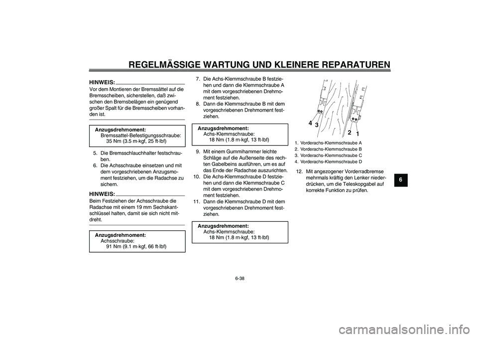 YAMAHA YZF-R6 2005 Betriebsanleitungen (in German) REGELMÄSSIGE WARTUNG UND KLEINERE REPARATUREN
6-38
6
HINWEIS:Vor dem Montieren der Bremssättel auf die
Bremsscheiben, sicherstellen, daß zwi-
schen den Bremsbelägen ein genügend
großer Spalt f YAMAHA YZF-R6 2005 Betriebsanleitungen (in German) REGELMÄSSIGE WARTUNG UND KLEINERE REPARATUREN
6-38
6
HINWEIS:Vor dem Montieren der Bremssättel auf die
Bremsscheiben, sicherstellen, daß zwi-
schen den Bremsbelägen ein genügend
großer Spalt f
