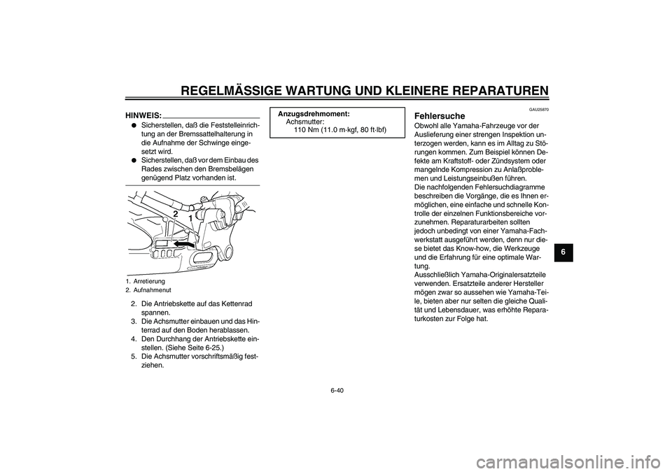 YAMAHA YZF-R6 2005 Betriebsanleitungen (in German) REGELMÄSSIGE WARTUNG UND KLEINERE REPARATUREN
6-40
6
HINWEIS:
Sicherstellen, daß die Feststelleinrich-
tung an der Bremssattelhalterung in
die Aufnahme der Schwinge einge-
setzt wird.
Sicherstel YAMAHA YZF-R6 2005 Betriebsanleitungen (in German) REGELMÄSSIGE WARTUNG UND KLEINERE REPARATUREN
6-40
6
HINWEIS:
Sicherstellen, daß die Feststelleinrich-
tung an der Bremssattelhalterung in
die Aufnahme der Schwinge einge-
setzt wird.
Sicherstel