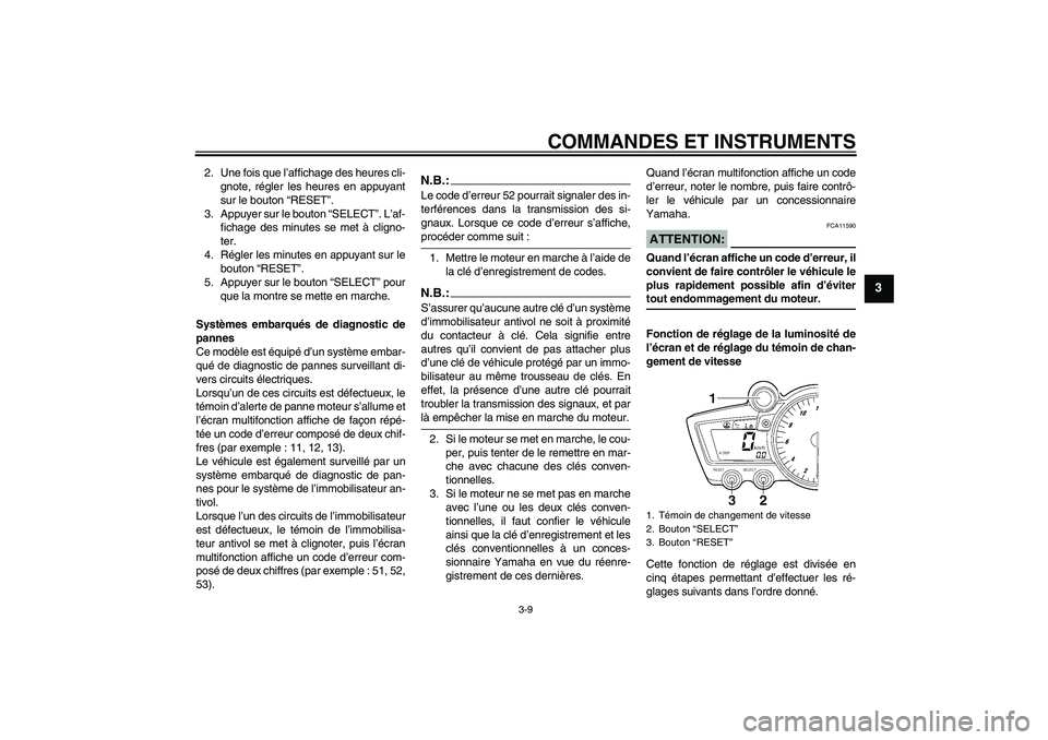 YAMAHA YZF-R6 2005  Notices Demploi (in French) COMMANDES ET INSTRUMENTS
3-9
3
2. Une fois que l’affichage des heures cli-
gnote, régler les heures en appuyant
sur le bouton “RESET”.
3. Appuyer sur le bouton “SELECT”. L’af-
fichage des