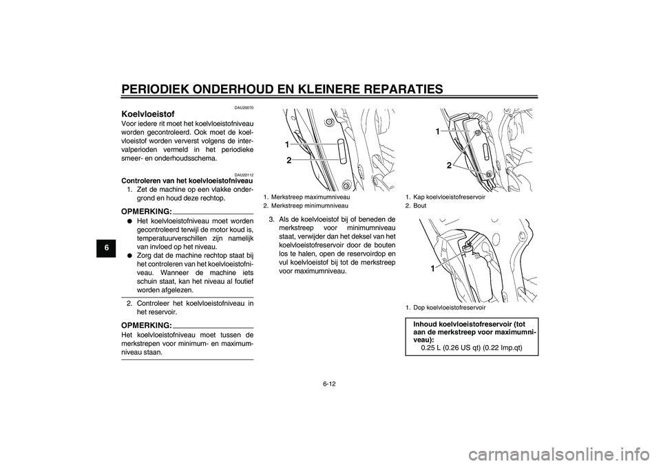 YAMAHA YZF-R6 2005 Instructieboekje (in Dutch) PERIODIEK ONDERHOUD EN KLEINERE REPARATIES
6-12
6
DAU20070
Koelvloeistof Voor iedere rit moet het koelvloeistofniveau
worden gecontroleerd. Ook moet de koel-
vloeistof worden ververst volgens de inter YAMAHA YZF-R6 2005 Instructieboekje (in Dutch) PERIODIEK ONDERHOUD EN KLEINERE REPARATIES
6-12
6
DAU20070
Koelvloeistof Voor iedere rit moet het koelvloeistofniveau
worden gecontroleerd. Ook moet de koel-
vloeistof worden ververst volgens de inter