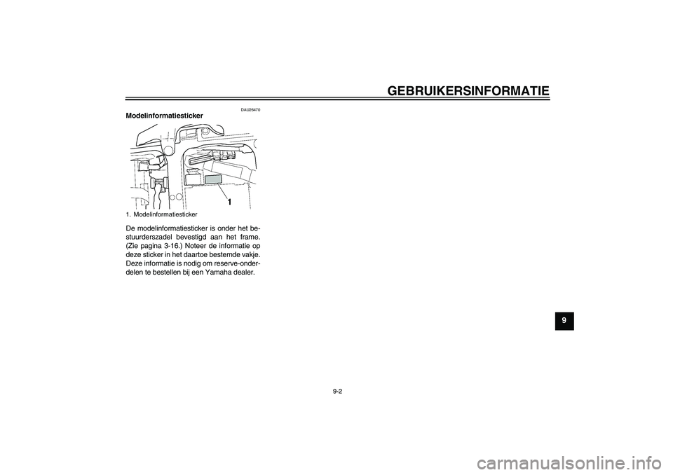 YAMAHA YZF-R6 2005  Instructieboekje (in Dutch) GEBRUIKERSINFORMATIE
9-2
9
DAU26470
Modelinformatiesticker 
De modelinformatiesticker is onder het be-
stuurderszadel bevestigd aan het frame.
(Zie pagina 3-16.) Noteer de informatie op
deze sticker i