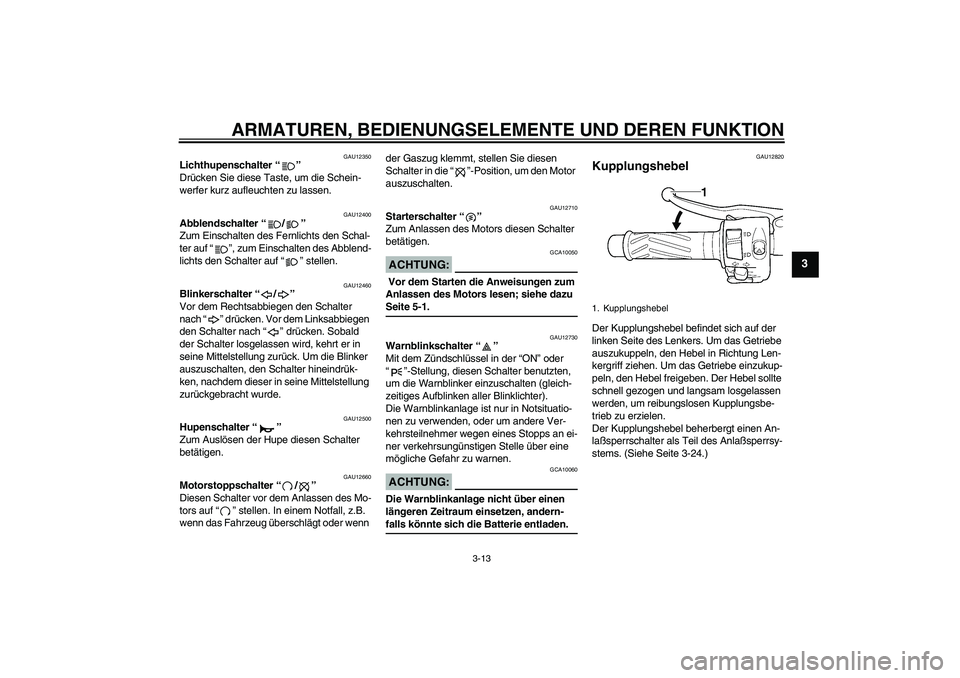 YAMAHA YZF-R6 2004 Betriebsanleitungen (in German) ARMATUREN, BEDIENUNGSELEMENTE UND DEREN FUNKTION
3-13
3
GAU12350
Lichthupenschalter “”
Drücken Sie diese Taste, um die Schein-
werfer kurz aufleuchten zu lassen.
GAU12400
Abblendschalter “/” YAMAHA YZF-R6 2004 Betriebsanleitungen (in German) ARMATUREN, BEDIENUNGSELEMENTE UND DEREN FUNKTION
3-13
3
GAU12350
Lichthupenschalter “”
Drücken Sie diese Taste, um die Schein-
werfer kurz aufleuchten zu lassen.
GAU12400
Abblendschalter “/”
