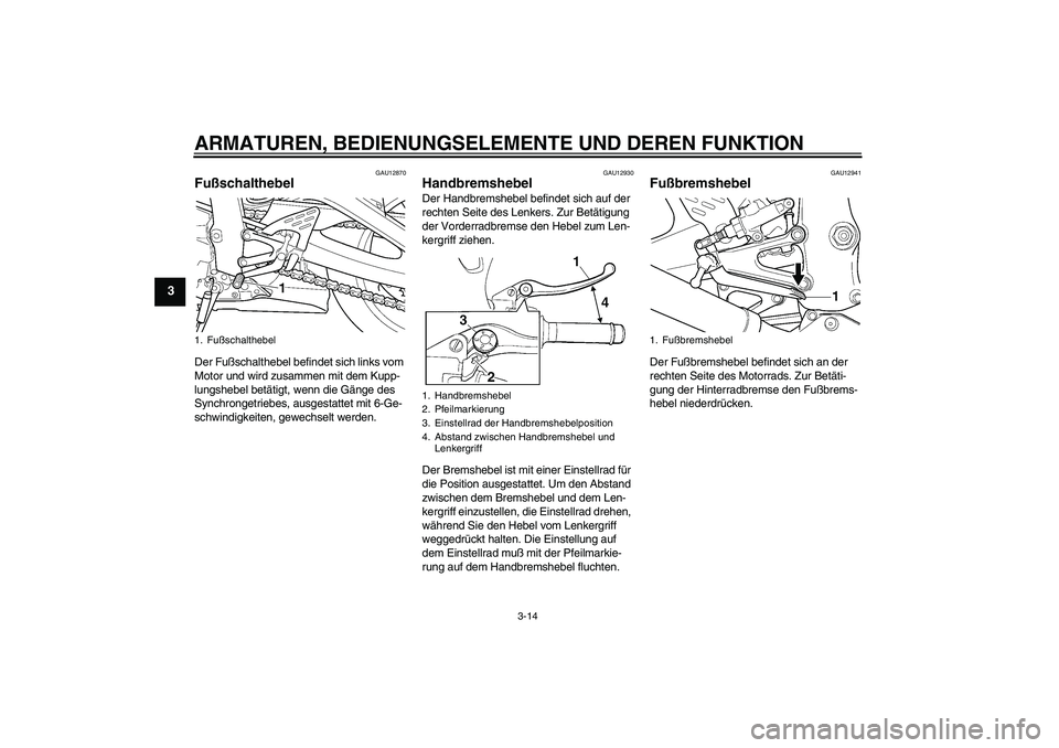 YAMAHA YZF-R6 2004 Betriebsanleitungen (in German) ARMATUREN, BEDIENUNGSELEMENTE UND DEREN FUNKTION
3-14
3
GAU12870
Fußschalthebel Der Fußschalthebel befindet sich links vom
Motor und wird zusammen mit dem Kupp-
lungshebel betätigt, wenn die Gäng YAMAHA YZF-R6 2004 Betriebsanleitungen (in German) ARMATUREN, BEDIENUNGSELEMENTE UND DEREN FUNKTION
3-14
3
GAU12870
Fußschalthebel Der Fußschalthebel befindet sich links vom
Motor und wird zusammen mit dem Kupp-
lungshebel betätigt, wenn die Gäng