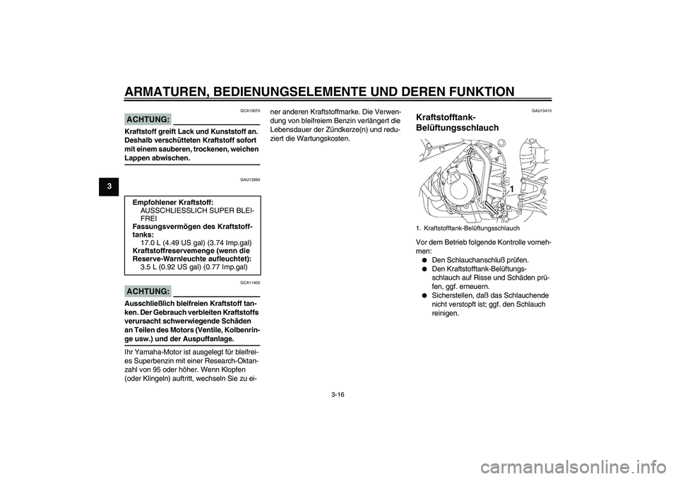 YAMAHA YZF-R6 2004 Betriebsanleitungen (in German) ARMATUREN, BEDIENUNGSELEMENTE UND DEREN FUNKTION
3-16
3
ACHTUNG:
GCA10070
Kraftstoff greift Lack und Kunststoff an.
Deshalb verschütteten Kraftstoff sofort
mit einem sauberen, trockenen, weichen La YAMAHA YZF-R6 2004 Betriebsanleitungen (in German) ARMATUREN, BEDIENUNGSELEMENTE UND DEREN FUNKTION
3-16
3
ACHTUNG:
GCA10070
Kraftstoff greift Lack und Kunststoff an.
Deshalb verschütteten Kraftstoff sofort
mit einem sauberen, trockenen, weichen La