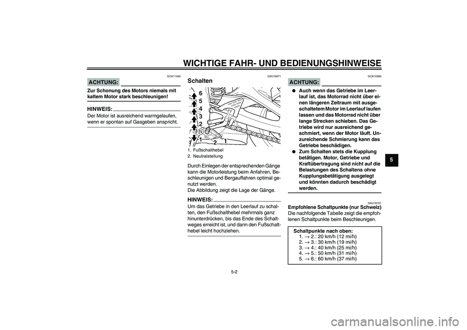 YAMAHA YZF-R6 2004 Betriebsanleitungen (in German) WICHTIGE FAHR- UND BEDIENUNGSHINWEISE
5-2
5
ACHTUNG:
GCA11040
Zur Schonung des Motors niemals mit kaltem Motor stark beschleunigen!HINWEIS:Der Motor ist ausreichend warmgelaufen, wenn er spontan auf G YAMAHA YZF-R6 2004 Betriebsanleitungen (in German) WICHTIGE FAHR- UND BEDIENUNGSHINWEISE
5-2
5
ACHTUNG:
GCA11040
Zur Schonung des Motors niemals mit kaltem Motor stark beschleunigen!HINWEIS:Der Motor ist ausreichend warmgelaufen, wenn er spontan auf G